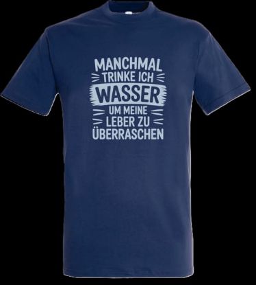 Bild von Tshirt- Manchmal trinke ich Wasser um meine Leber zu überraschen